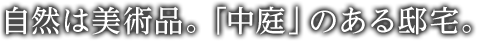 自然は美術品。「中庭」のある邸宅。