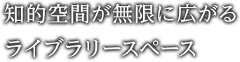 知的空間が無限に広がるライブラリースペース